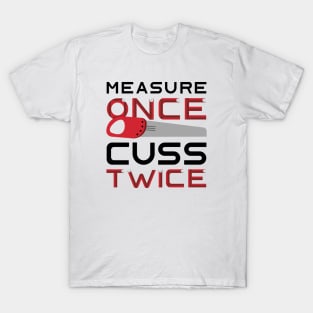 Measure Once Cuss Twice T-Shirt